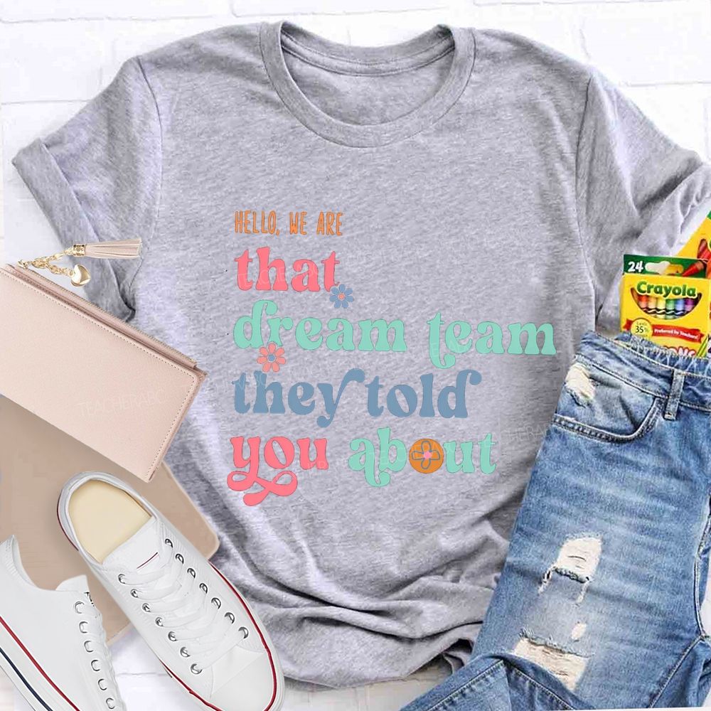 Hello We Are That Dream Team They Told You About Flower Teacher T-shirt