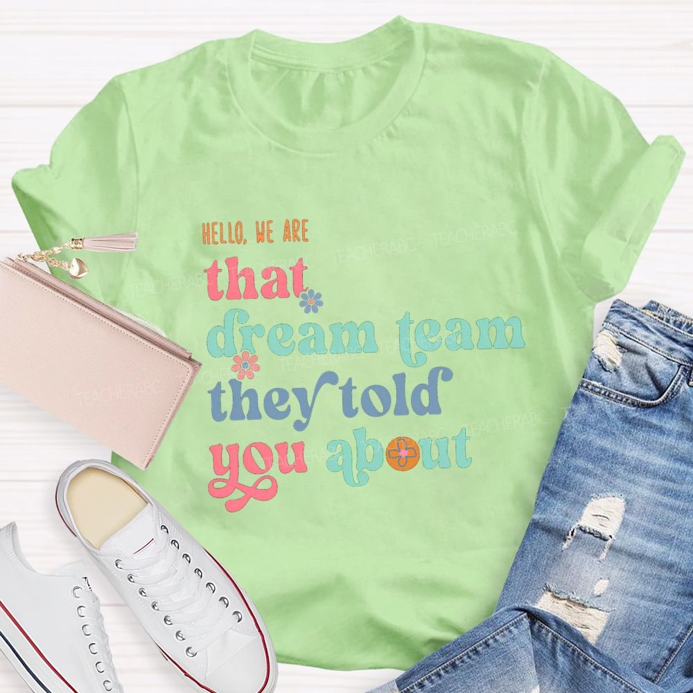 Hello We Are That Dream Team They Told You About Flower Teacher T-shirt
