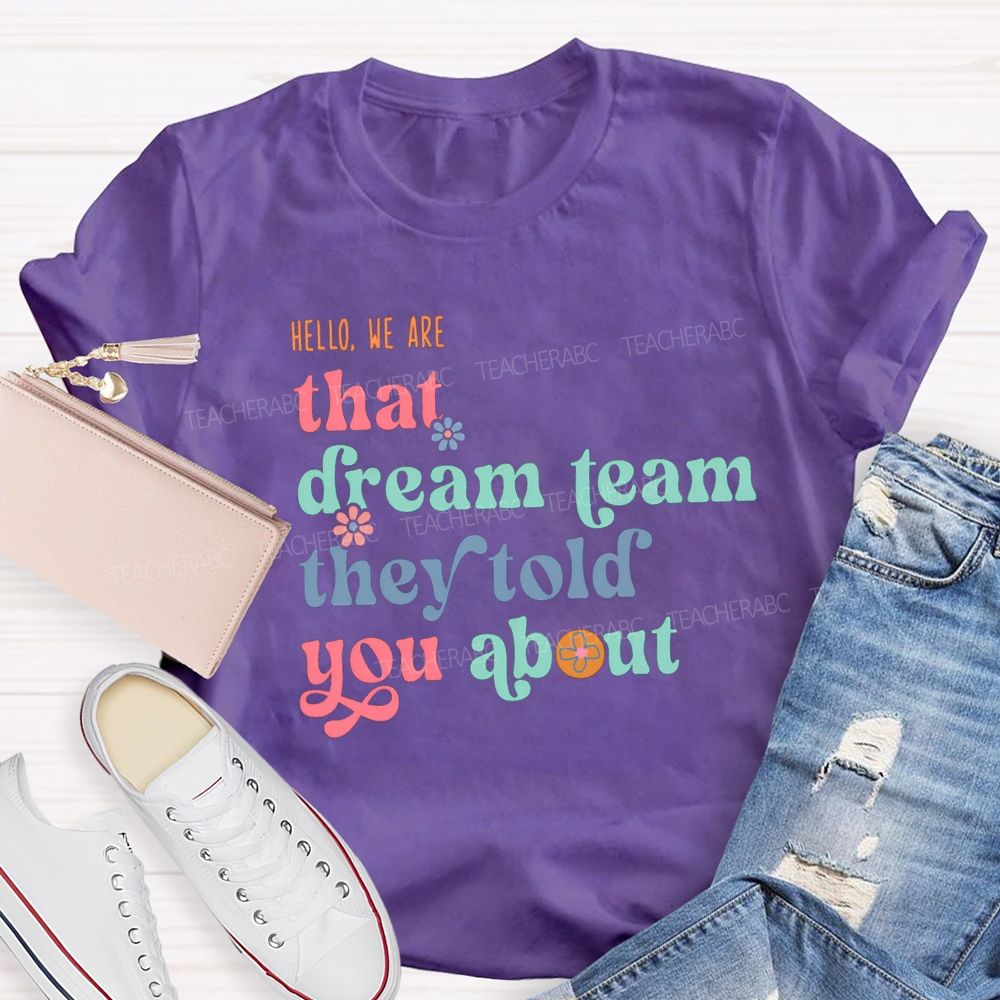 Hello We Are That Dream Team They Told You About Flower Teacher T-shirt