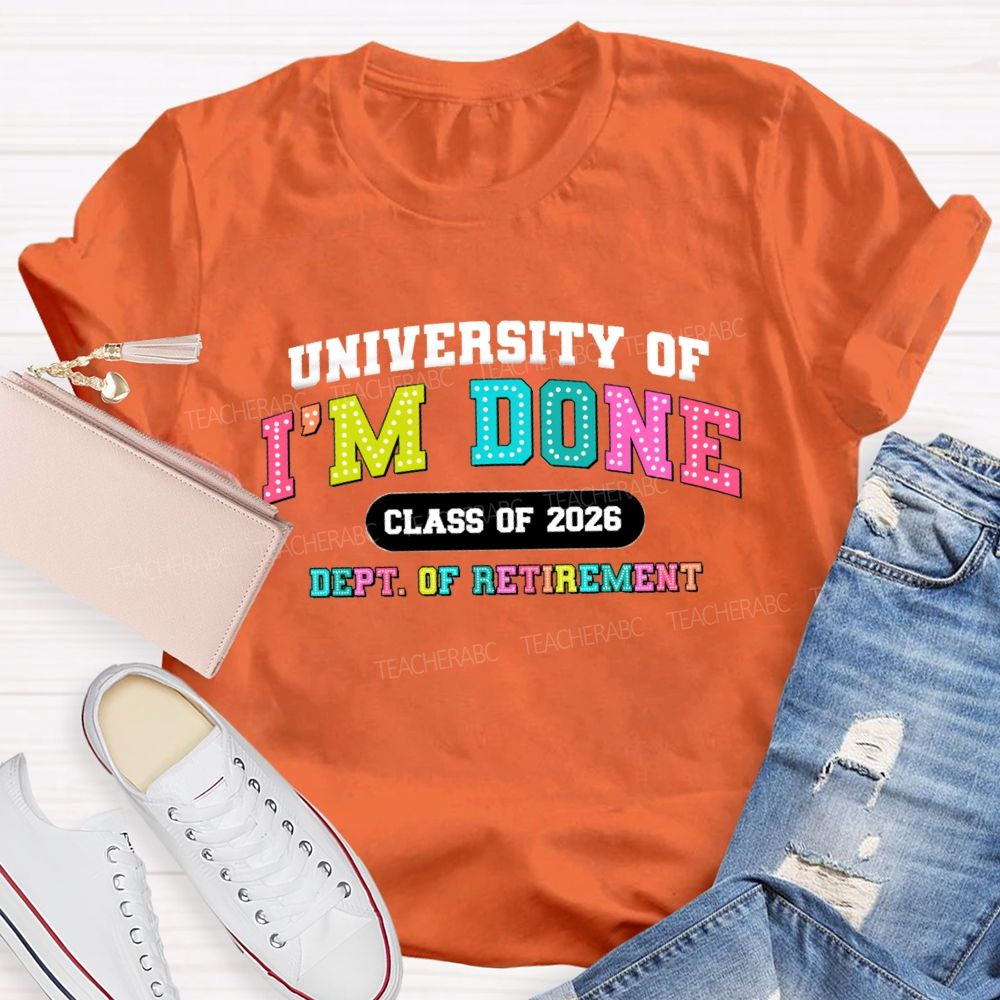 University Of I'm Done Class Of 2026 Dept.Of Retirement Colorful Letter Teacher T-shirt