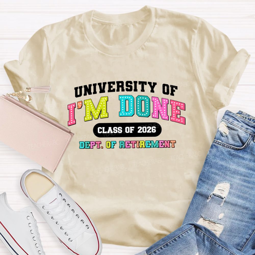 University Of I'm Done Class Of 2026 Dept.Of Retirement Colorful Letter Teacher T-shirt