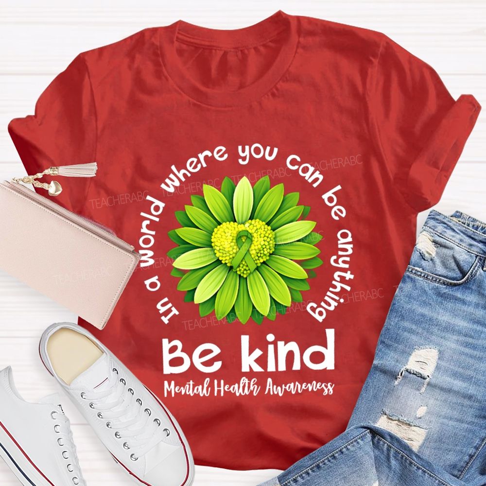 In A World Where You Can Be Anything Be Kind Mental Health Matters Green Sunflower Teacher T-shirt