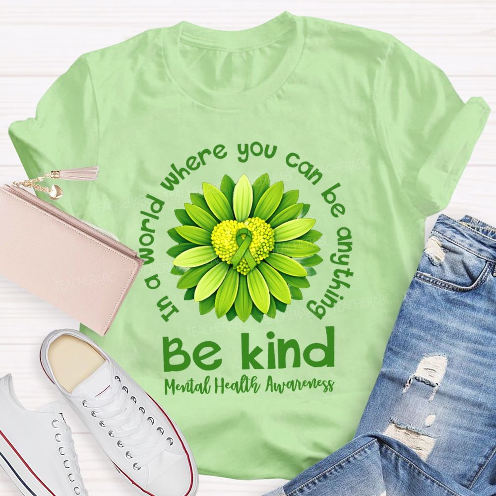 In A World Where You Can Be Anything Be Kind Mental Health Matters Green Sunflower Teacher T-shirt