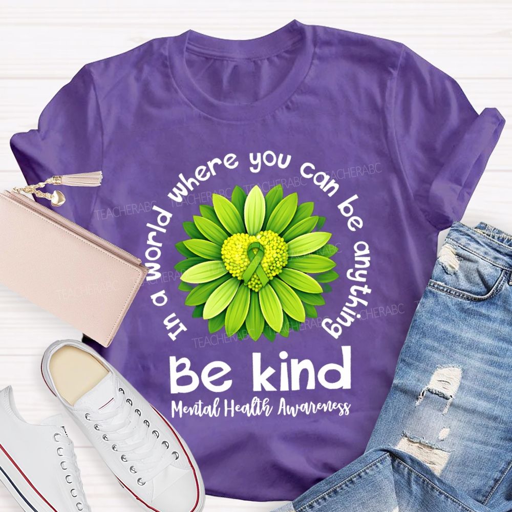 In A World Where You Can Be Anything Be Kind Mental Health Matters Green Sunflower Teacher T-shirt