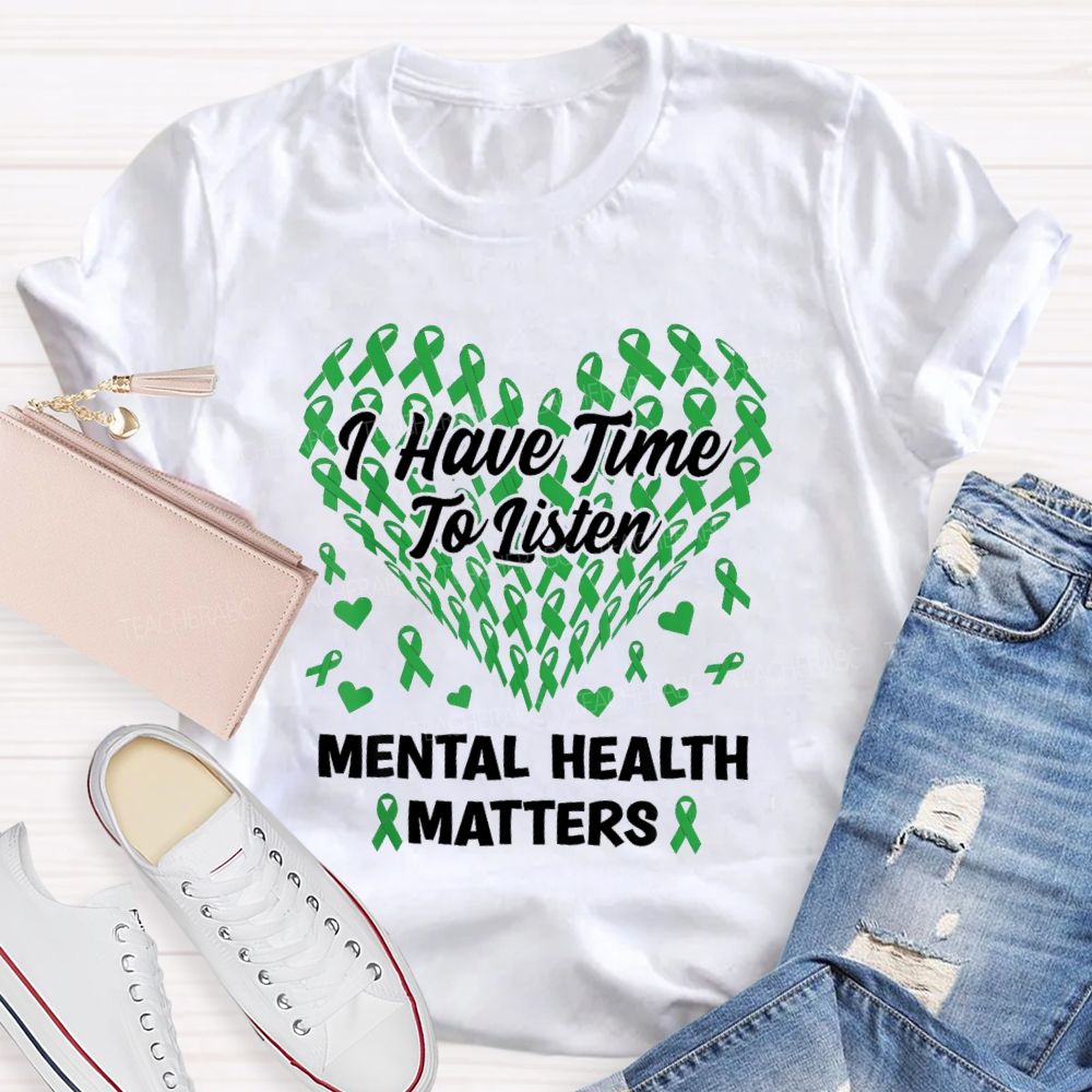 I Have Time To Listen Mental Health Matters Green Ribbon Teacher T-shirt