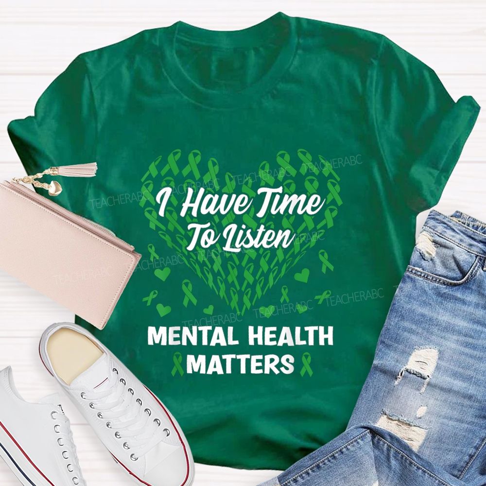 I Have Time To Listen Mental Health Matters Green Ribbon Teacher T-shirt