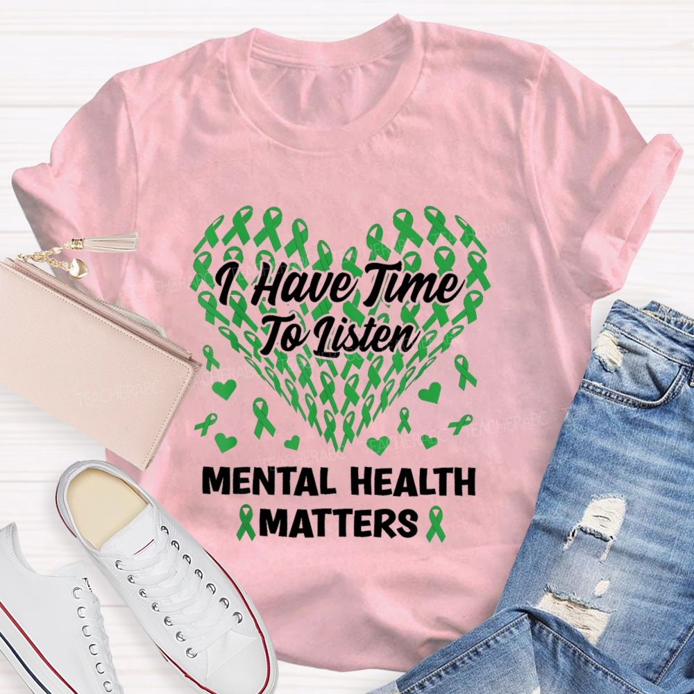 I Have Time To Listen Mental Health Matters Green Ribbon Teacher T-shirt