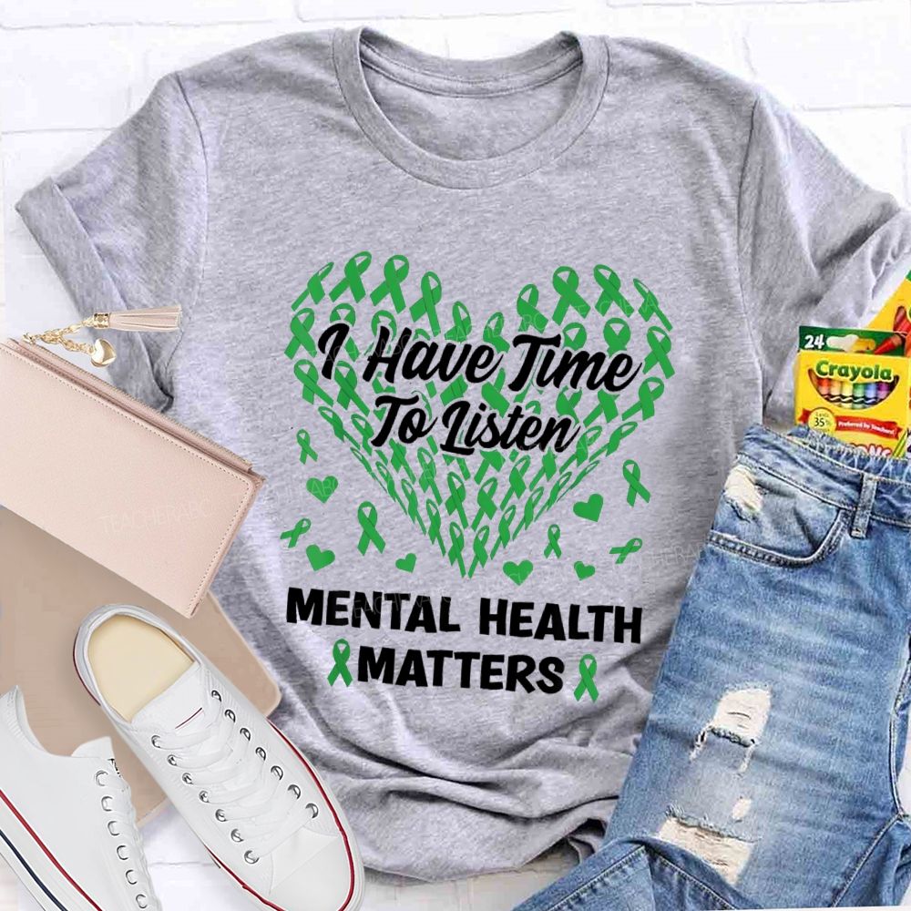I Have Time To Listen Mental Health Matters Green Ribbon Teacher T-shirt