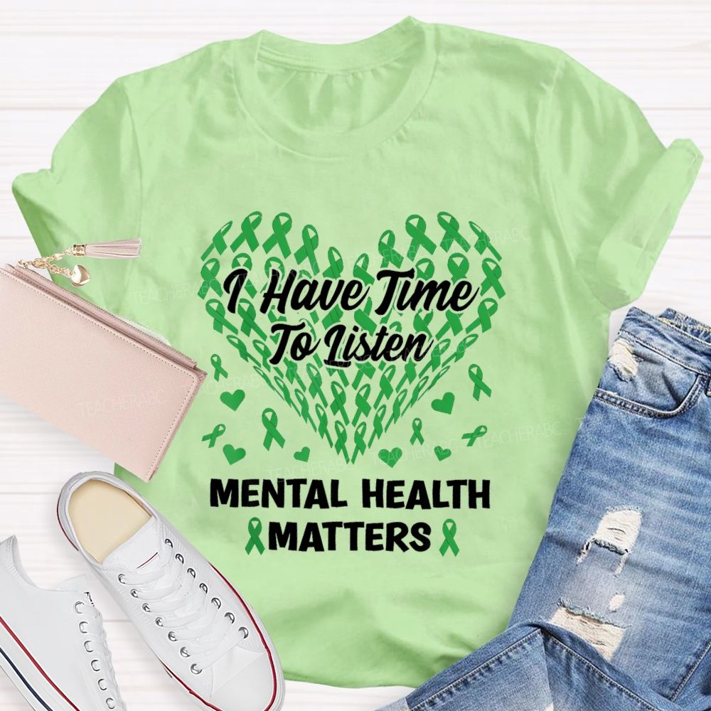 I Have Time To Listen Mental Health Matters Green Ribbon Teacher T-shirt