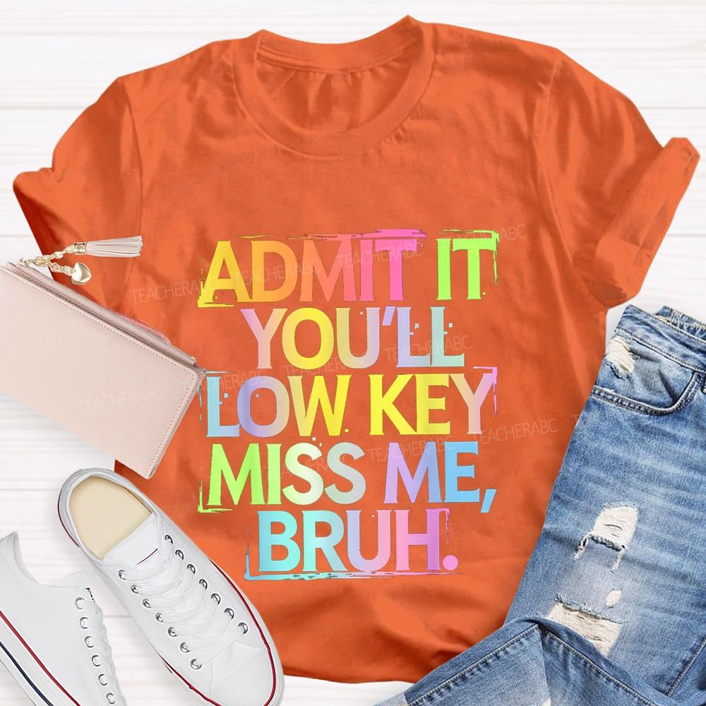 Admit It You'll Low Key Miss Me Bruh Gradient Letter Print Teacher T-Shirt