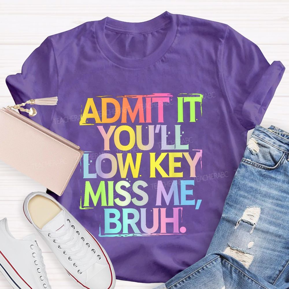 Admit It You'll Low Key Miss Me Bruh Gradient Letter Print Teacher T-Shirt