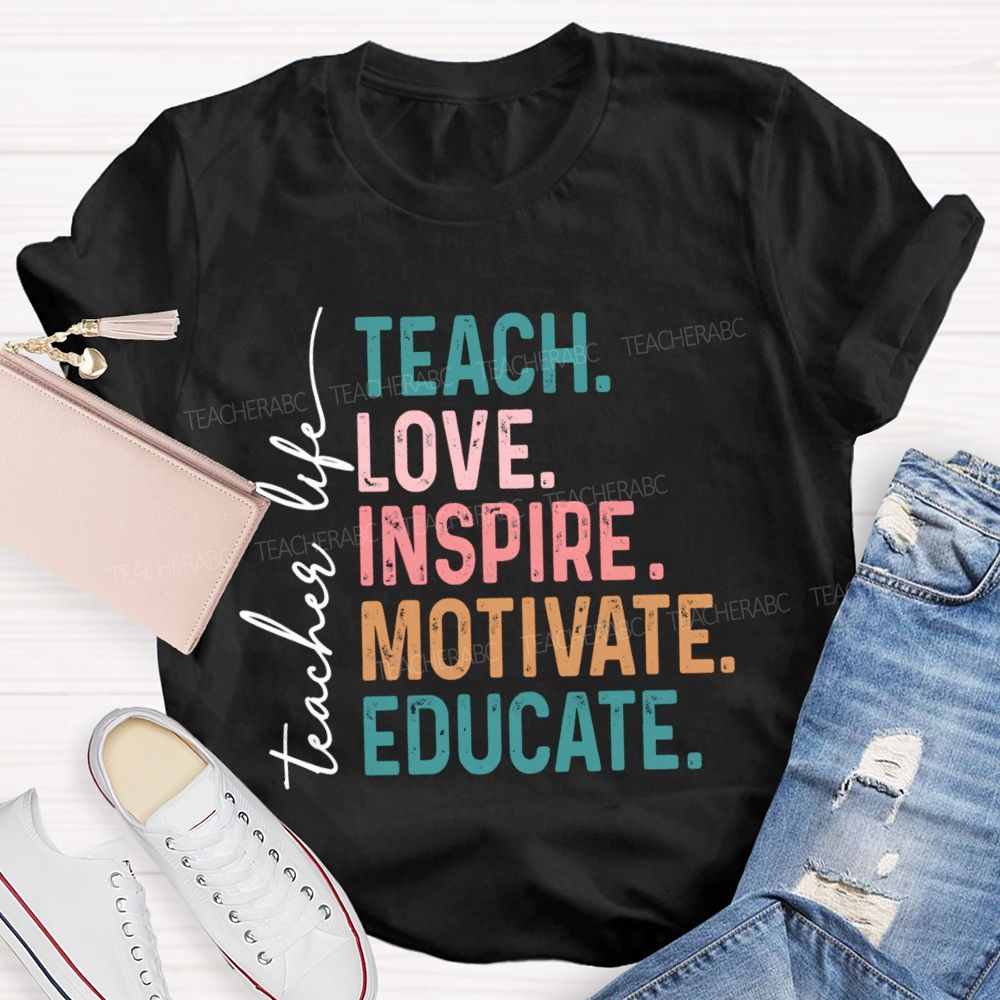 Teacher Life Teach Love Inspire Motivate Educate Teacher T-Shirt