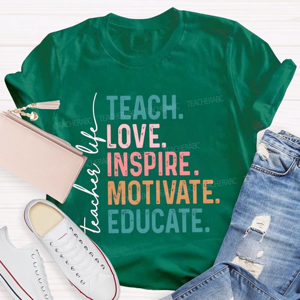 Teacher Life Teach Love Inspire Motivate Educate Teacher T-Shirt