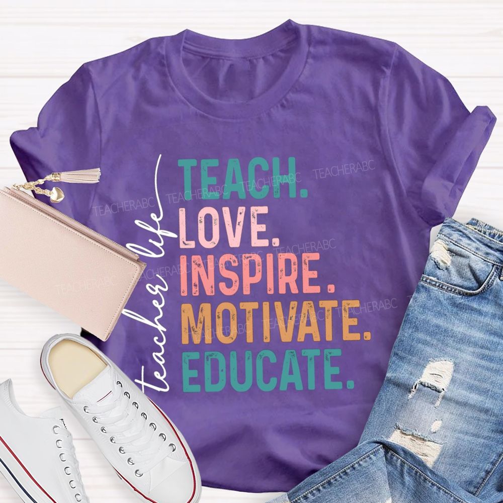 Teacher Life Teach Love Inspire Motivate Educate Teacher T-Shirt