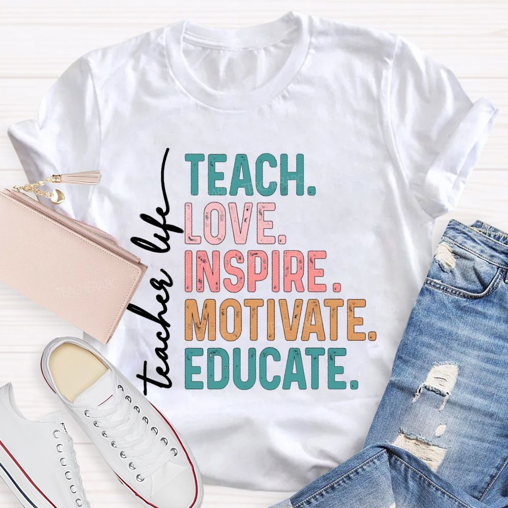 Teacher Life Teach Love Inspire Motivate Educate Teacher T-Shirt