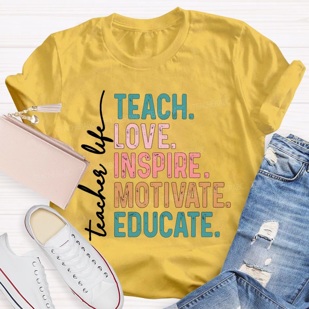 Teacher Life Teach Love Inspire Motivate Educate Teacher T-Shirt