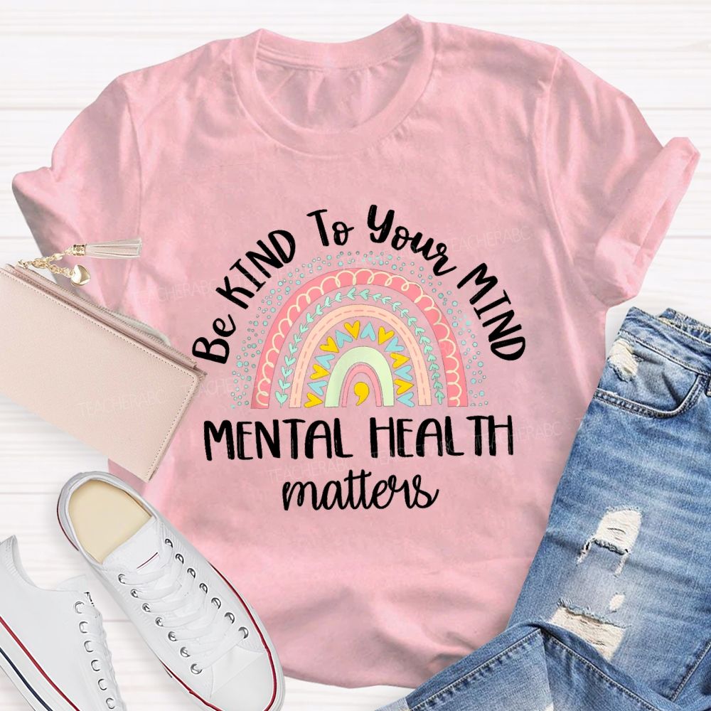 Be Kind To Your Mind Mental Health Matters Rainbow Colorful Heart Teacher T-Shirt