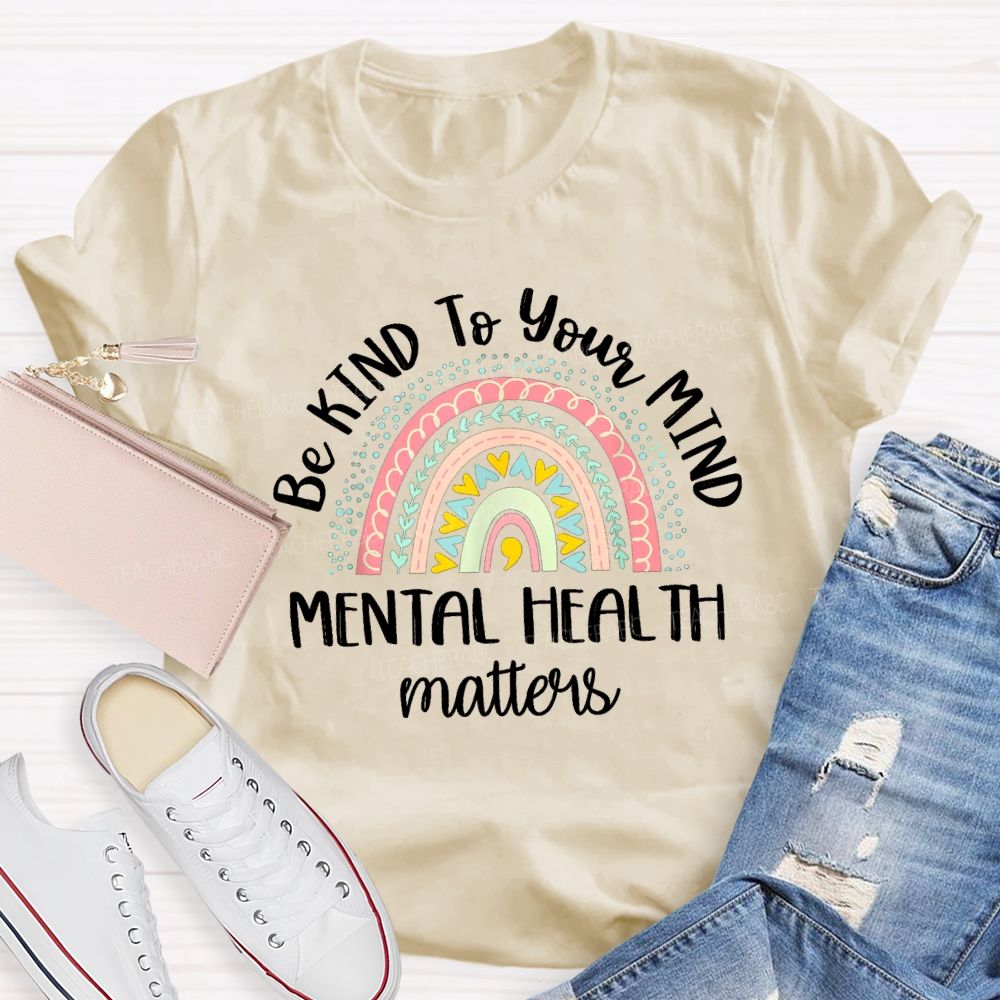 Be Kind To Your Mind Mental Health Matters Rainbow Colorful Heart Teacher T-Shirt