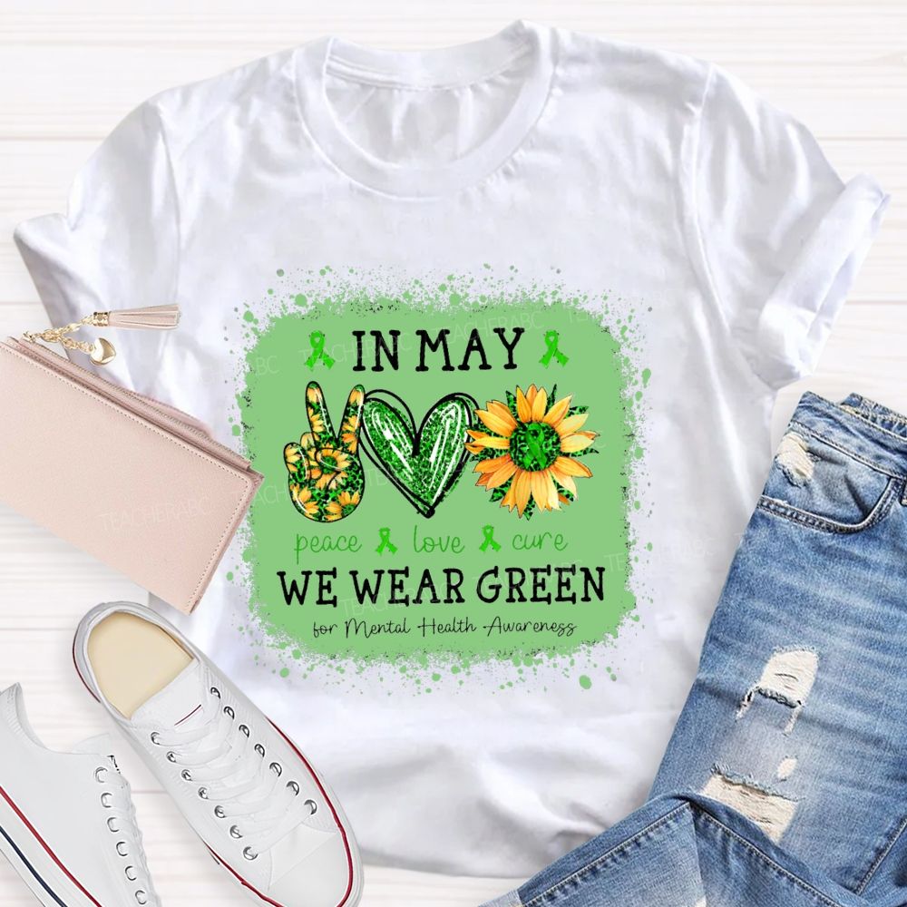 In May We Wear Green Mental Health Matters Peace Love Cure Teacher T-Shirt