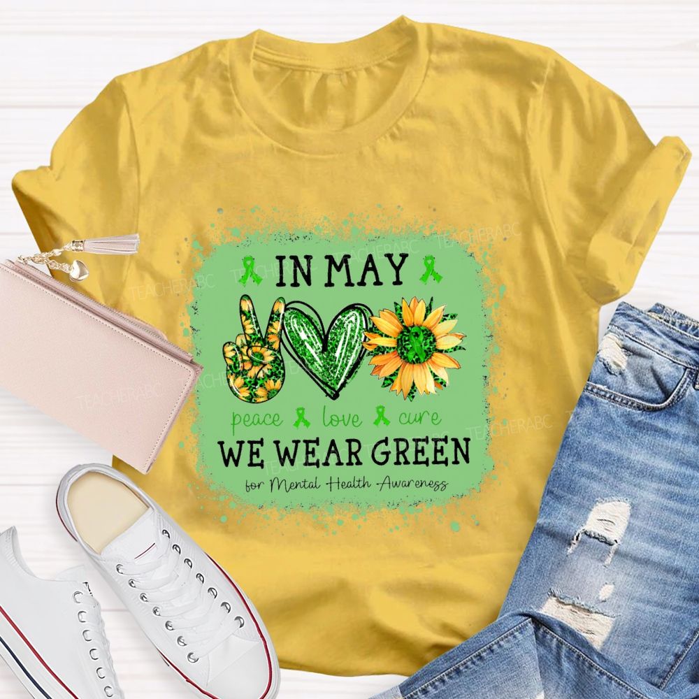 In May We Wear Green Mental Health Matters Peace Love Cure Teacher T-Shirt