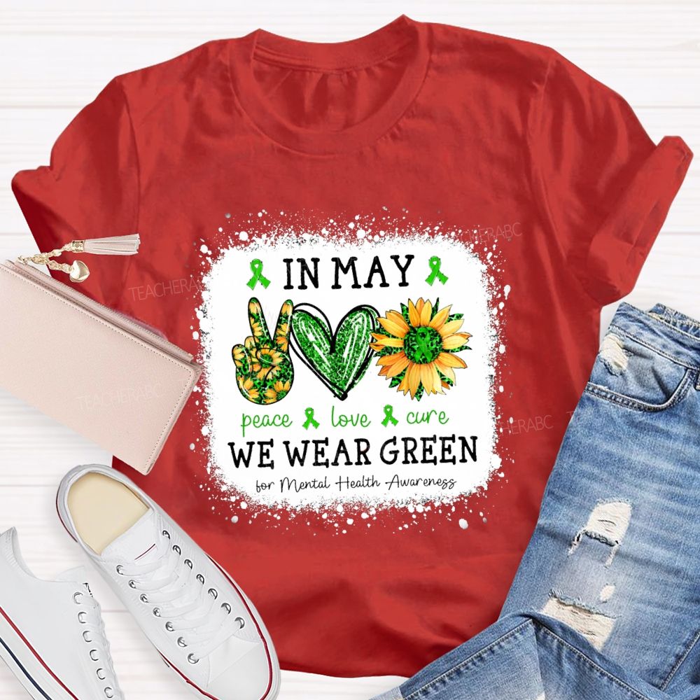 In May We Wear Green Mental Health Matters Peace Love Cure Teacher T-Shirt