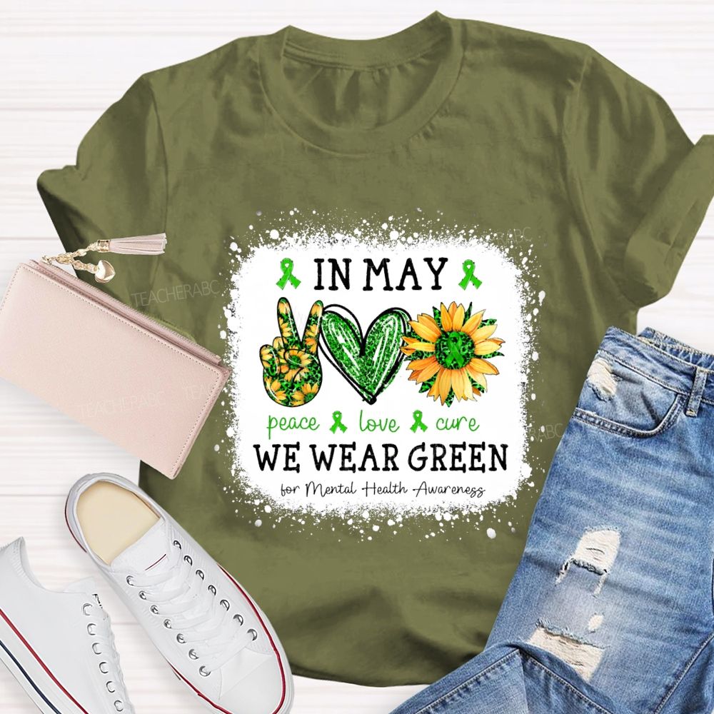 In May We Wear Green Mental Health Matters Peace Love Cure Teacher T-Shirt