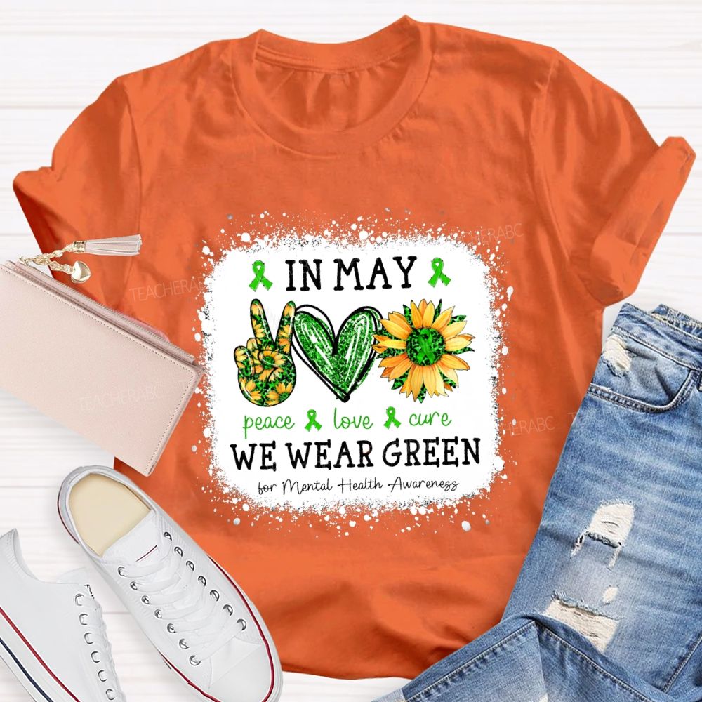 In May We Wear Green Mental Health Matters Peace Love Cure Teacher T-Shirt