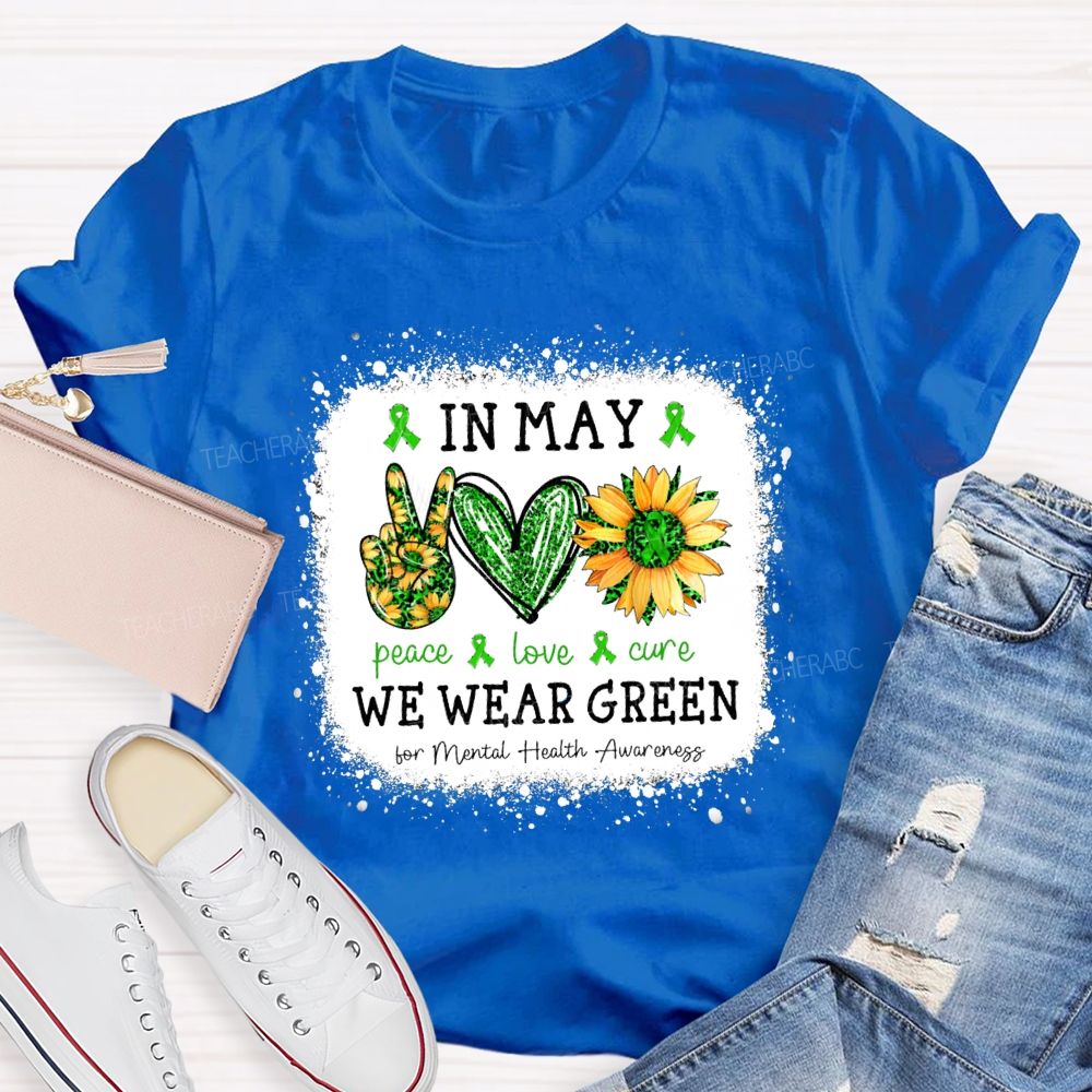 In May We Wear Green Mental Health Matters Peace Love Cure Teacher T-Shirt