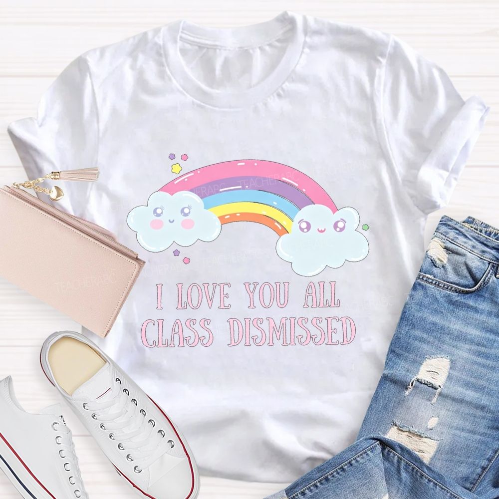 I Love You All Class Dismissed Rainbow Teacher T-shirt