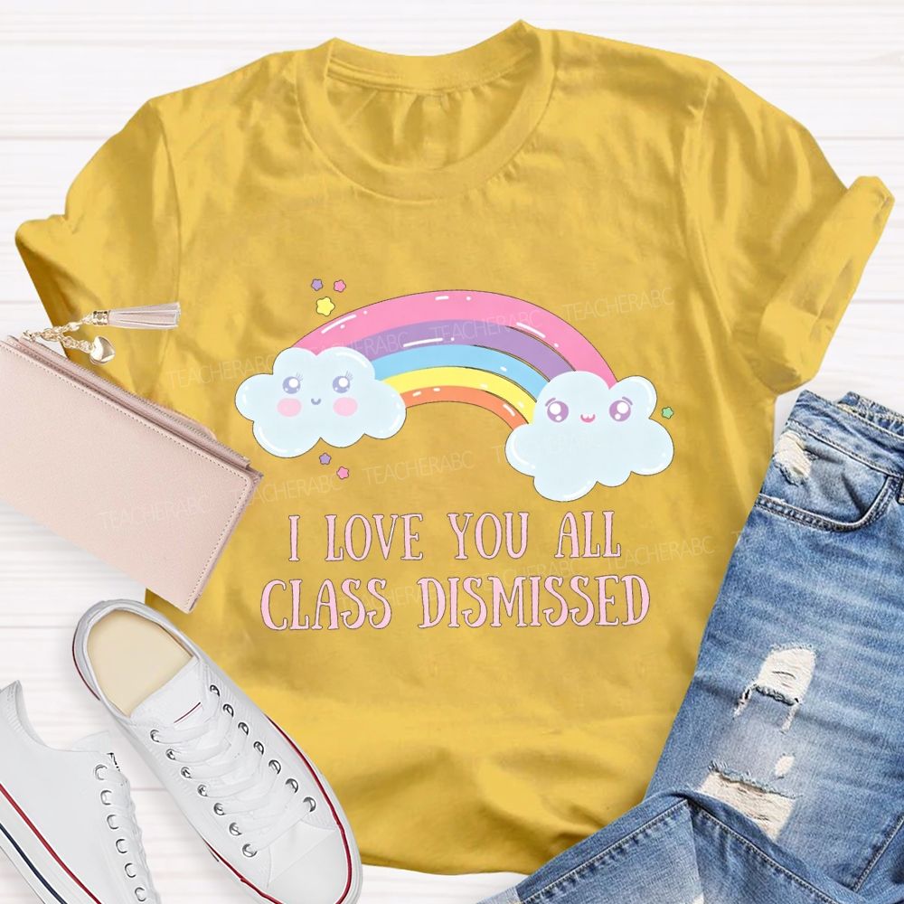 I Love You All Class Dismissed Rainbow Teacher T-shirt