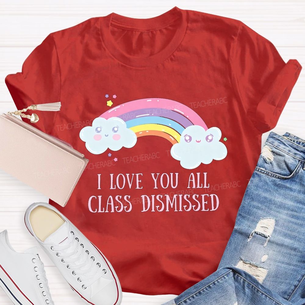 I Love You All Class Dismissed Rainbow Teacher T-shirt