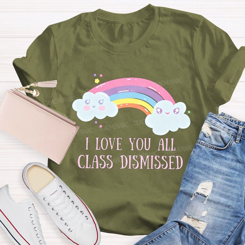 I Love You All Class Dismissed Rainbow Teacher T-shirt