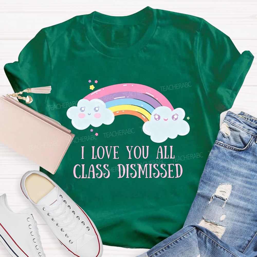 I Love You All Class Dismissed Rainbow Teacher T-shirt