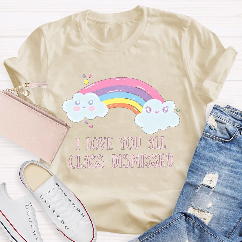 I Love You All Class Dismissed Rainbow Teacher T-shirt