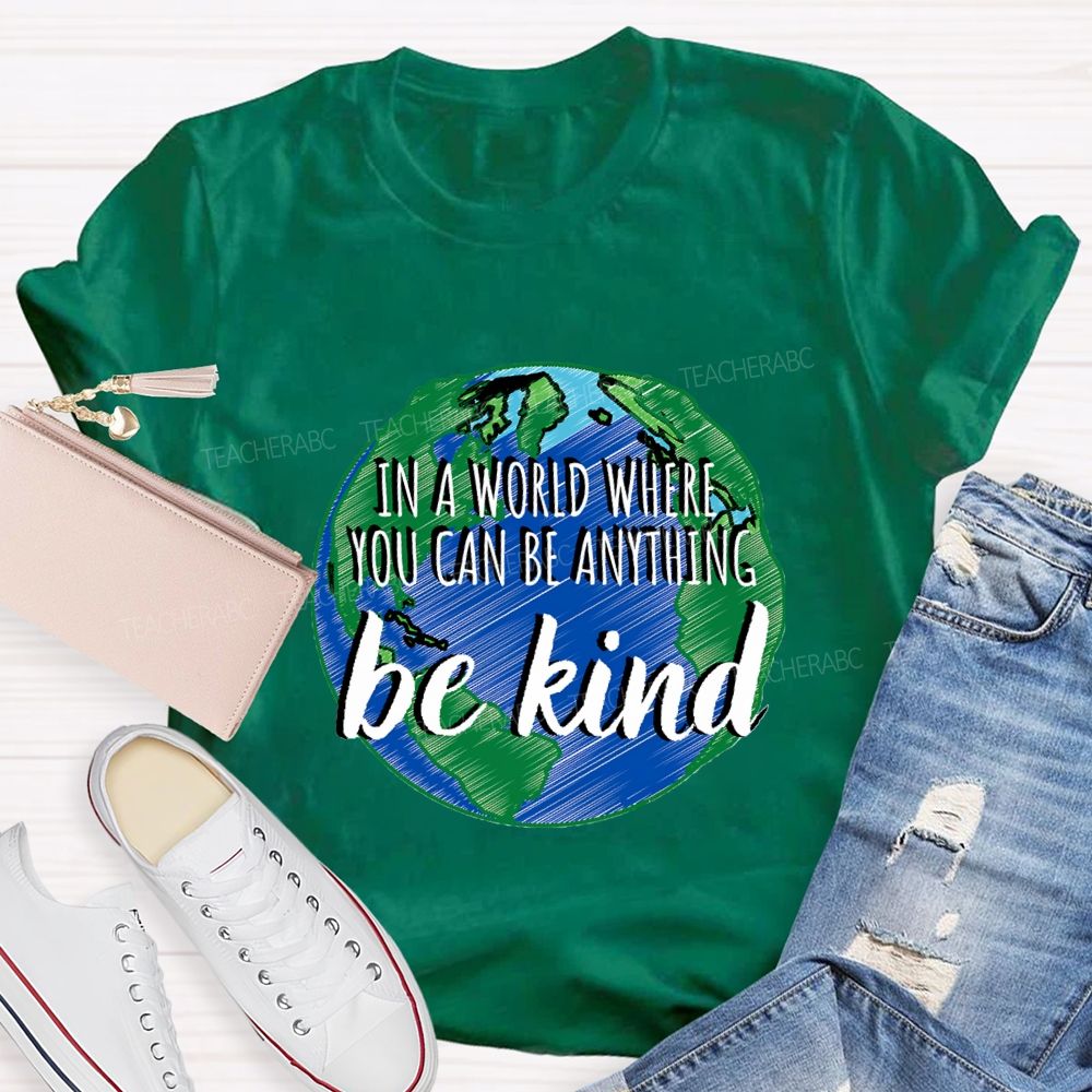 In A World Where You Can Be Anything Be Kind Teacher T-shirt