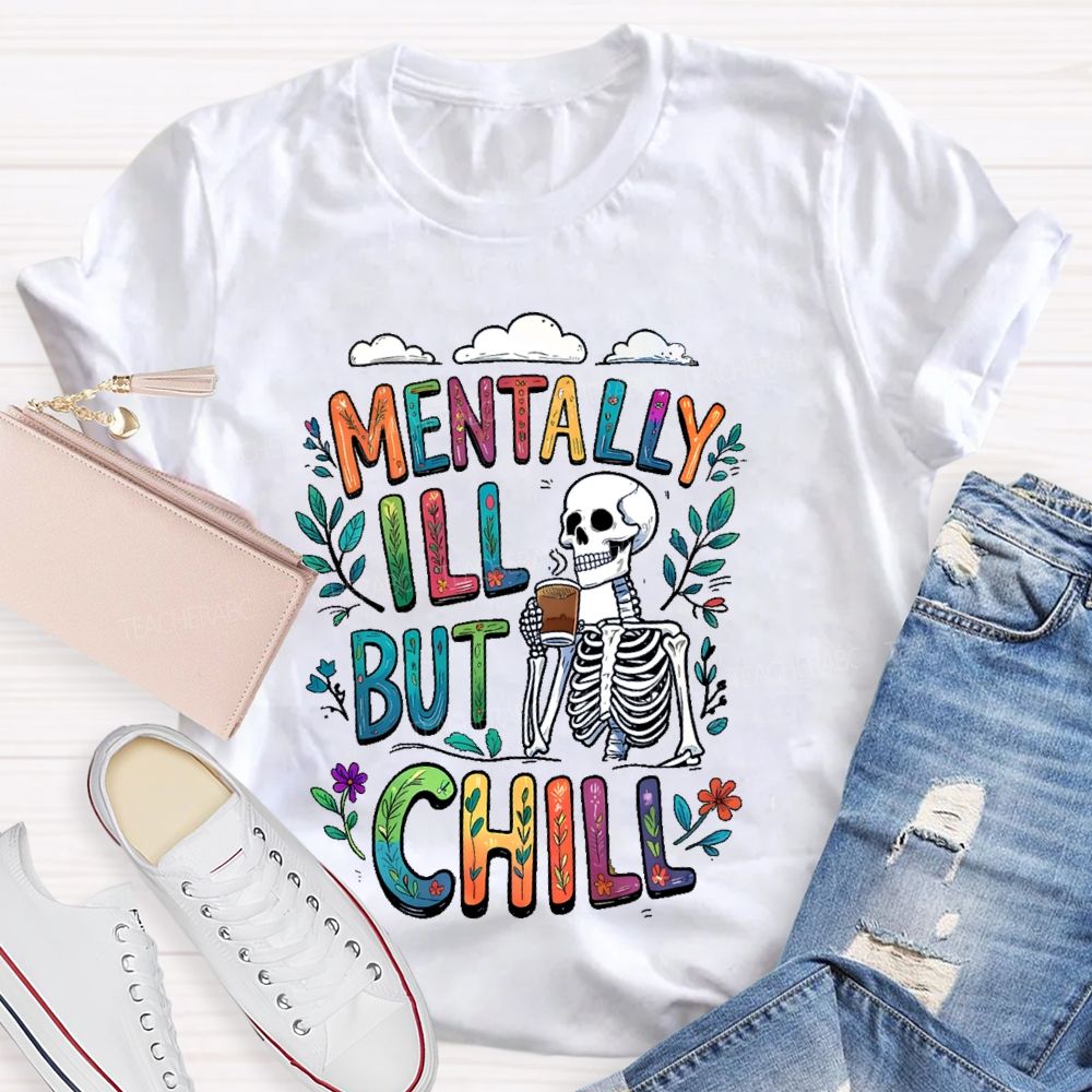 Mentally Ill But Totally Chill Teacher T-shirt