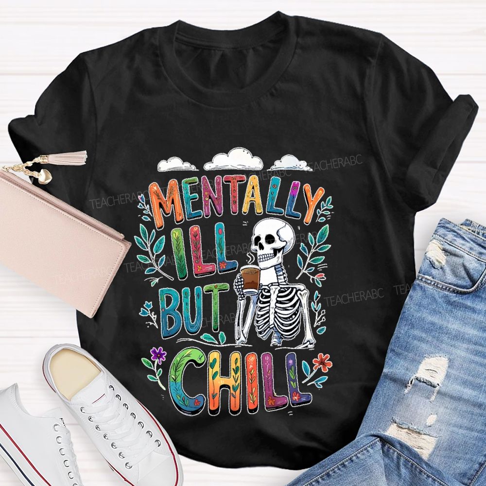 Mentally Ill But Totally Chill Teacher T-shirt