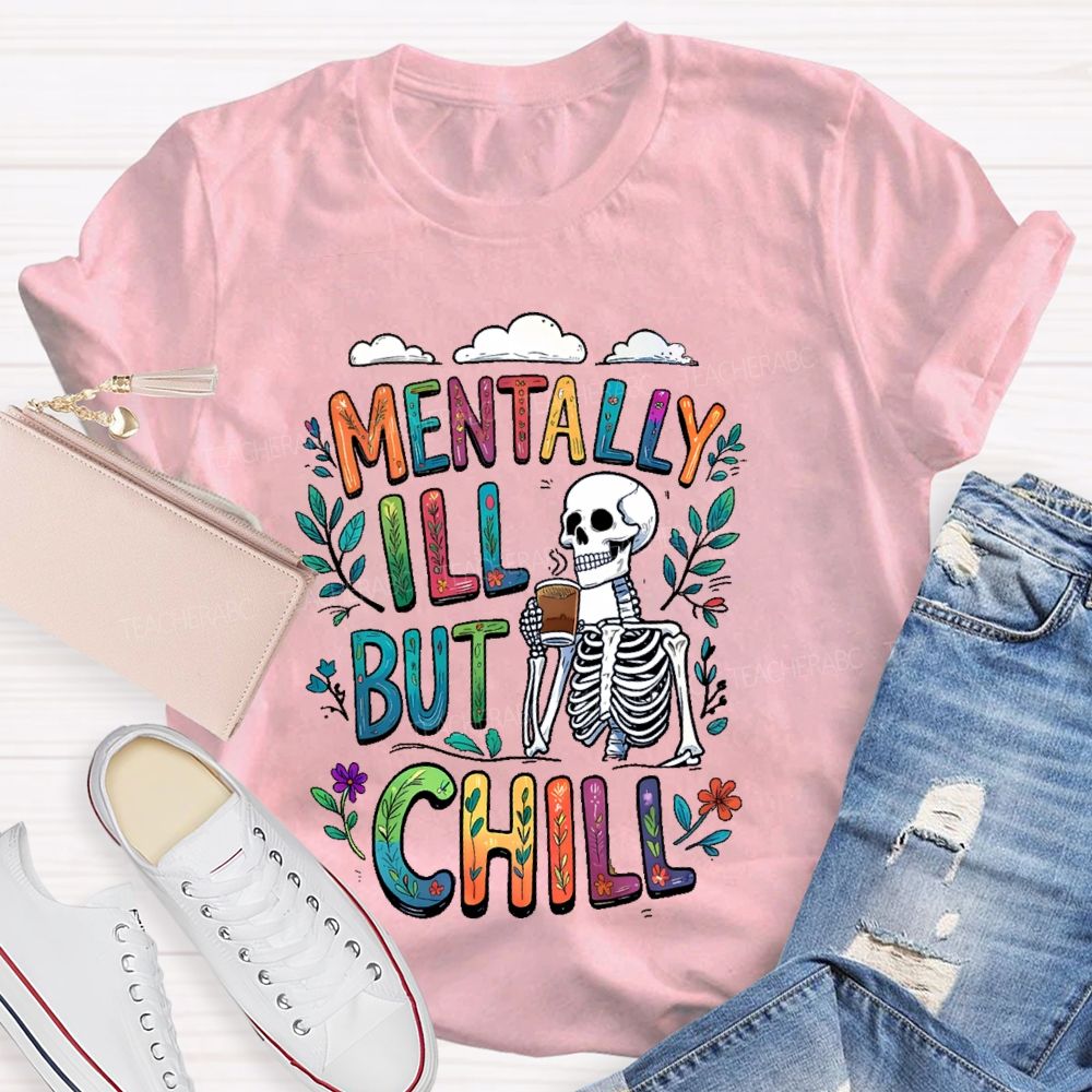 Mentally Ill But Totally Chill Teacher T-shirt