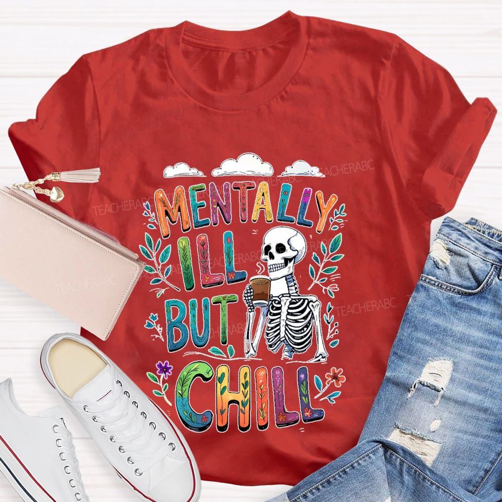 Mentally Ill But Totally Chill Teacher T-shirt