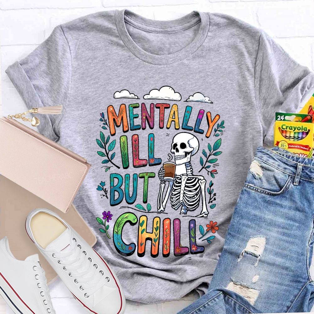 Mentally Ill But Totally Chill Teacher T-shirt
