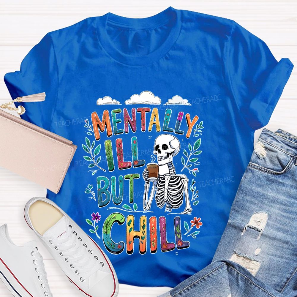 Mentally Ill But Totally Chill Teacher T-shirt