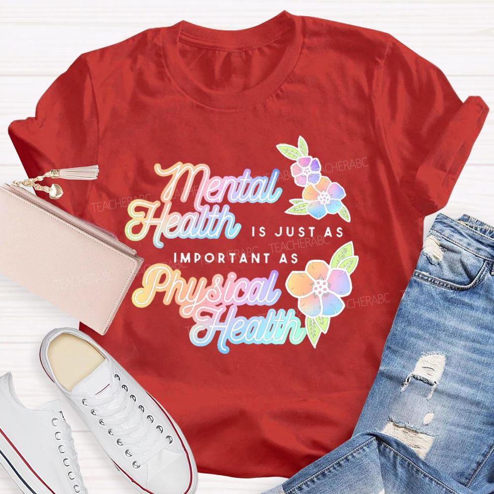 Mental Health Is Just As Important As Physical Health Teacher T-shirt