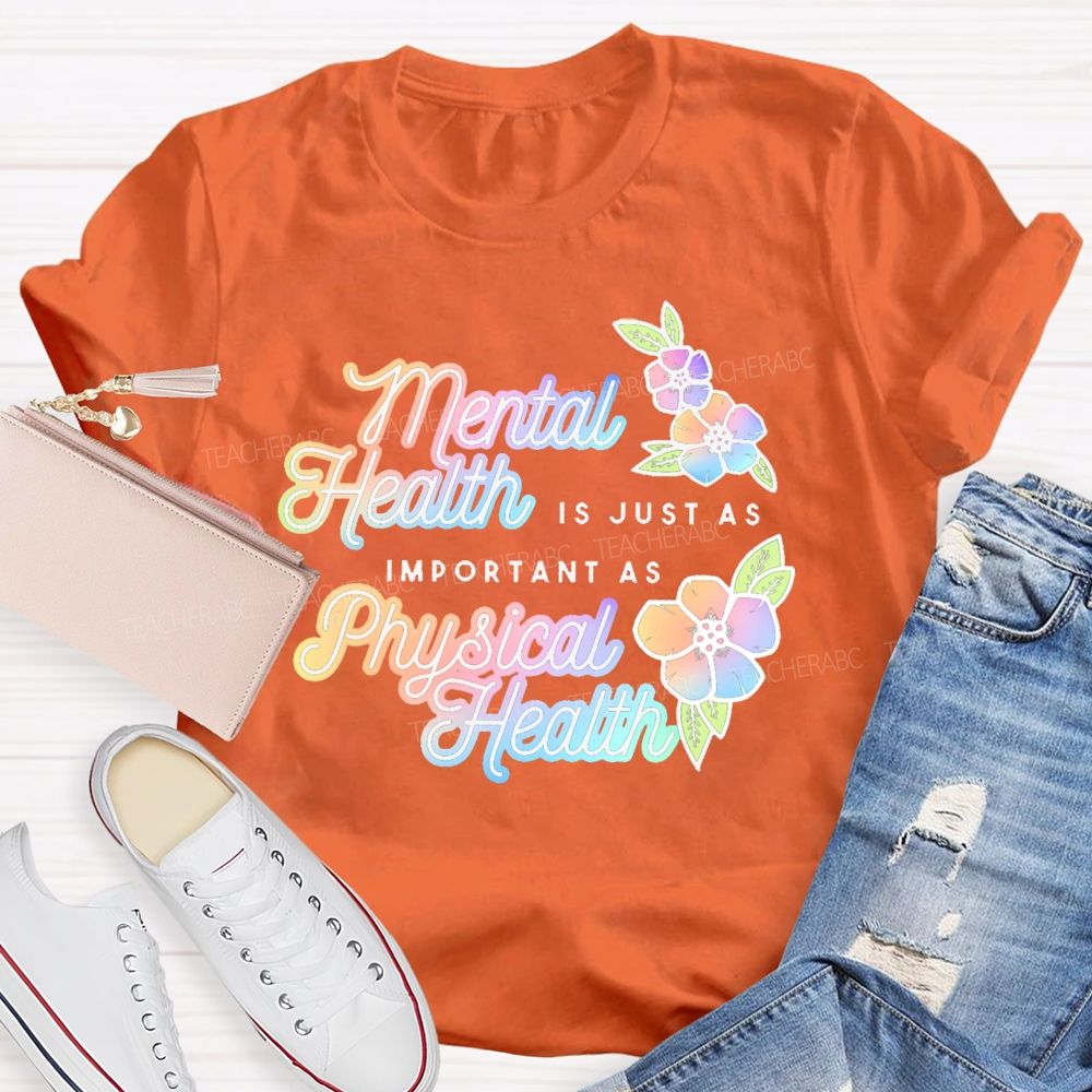 Mental Health Is Just As Important As Physical Health Teacher T-shirt
