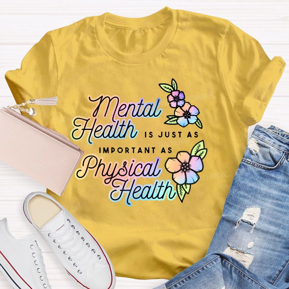 Mental Health Is Just As Important As Physical Health Teacher T-shirt