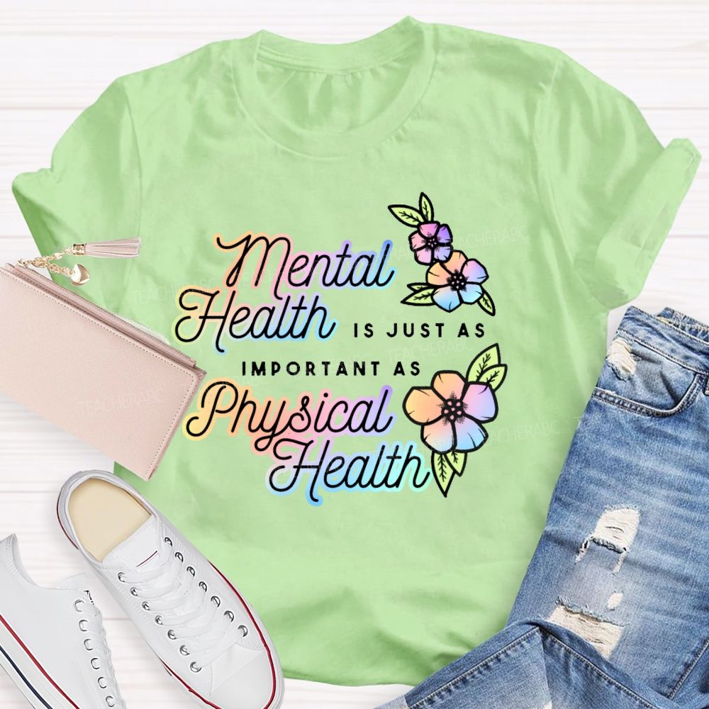 Mental Health Is Just As Important As Physical Health Teacher T-shirt