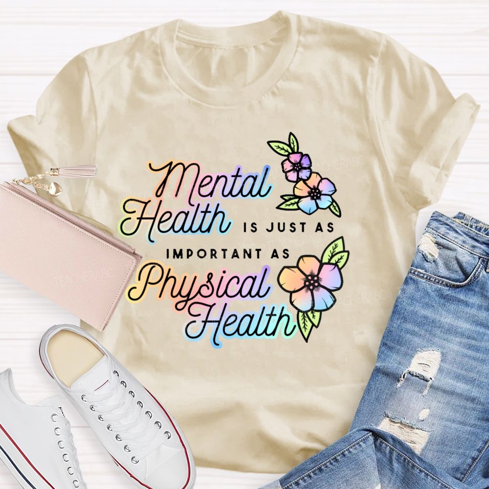 Mental Health Is Just As Important As Physical Health Teacher T-shirt