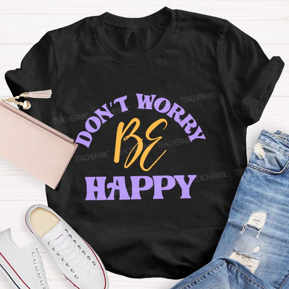 Don't Worry Be Happy Letters Teacher T-shirt