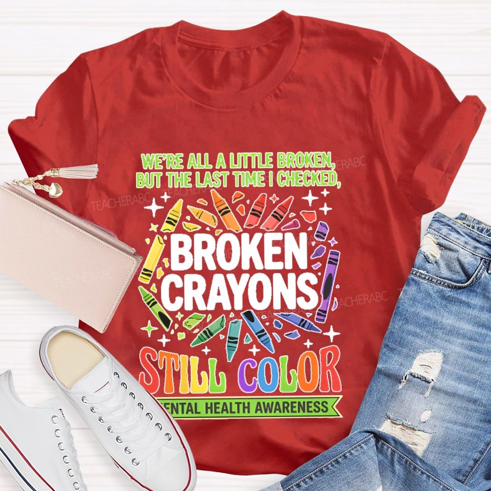 We're All A Little Broken But The Last Time I Checked Broken Crayons Still Color Teacher T-shirt
