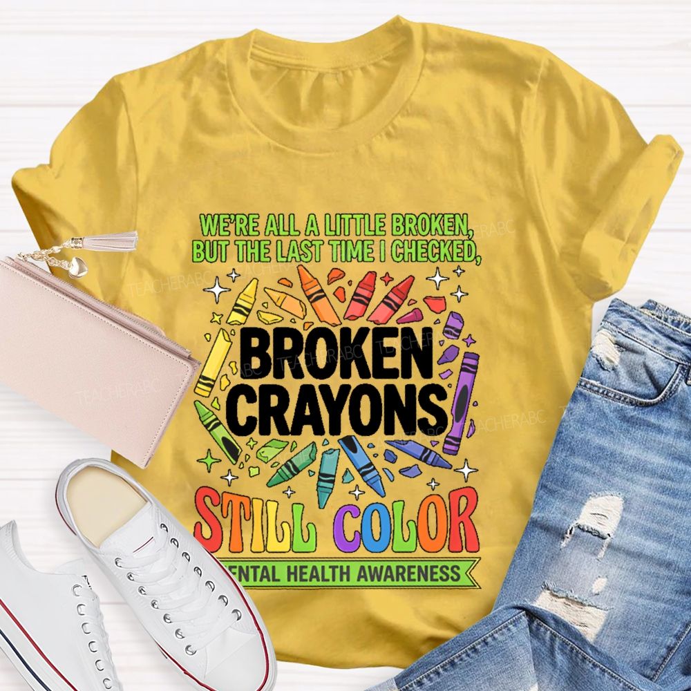 We're All A Little Broken But The Last Time I Checked Broken Crayons Still Color Teacher T-shirt