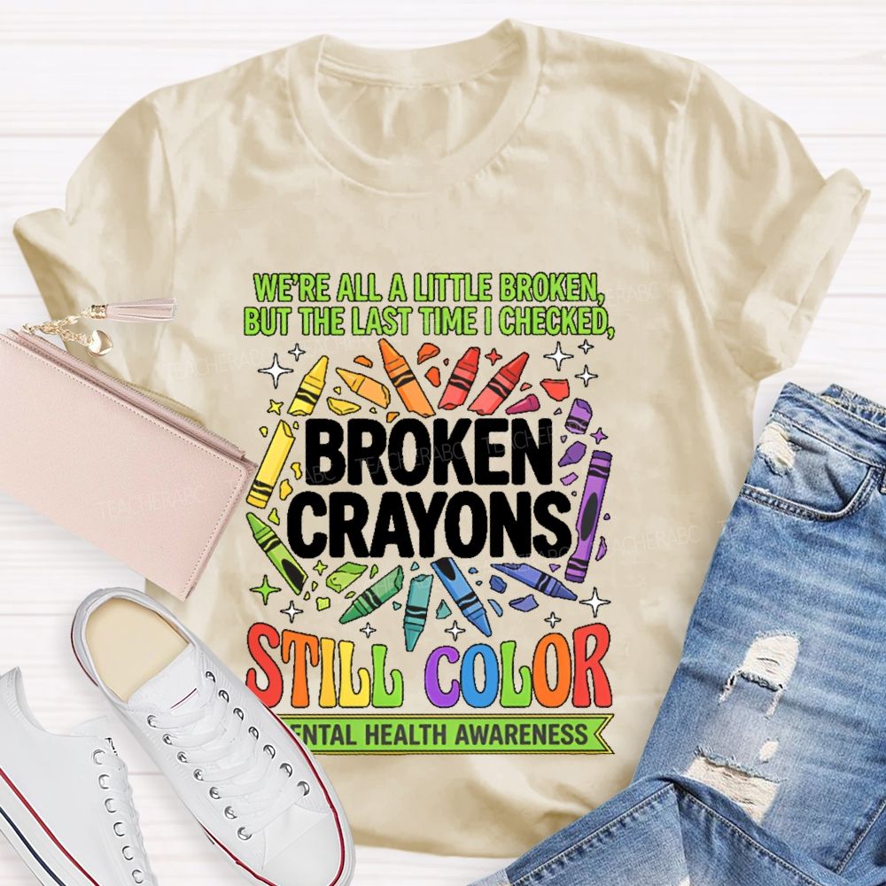 We're All A Little Broken But The Last Time I Checked Broken Crayons Still Color Teacher T-shirt